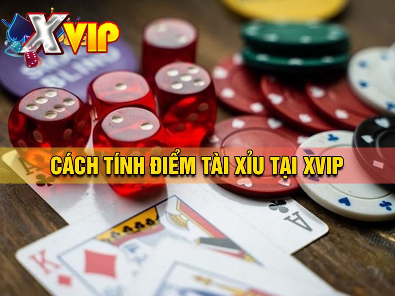 Cách tính điểm tài xỉu tại Xvip