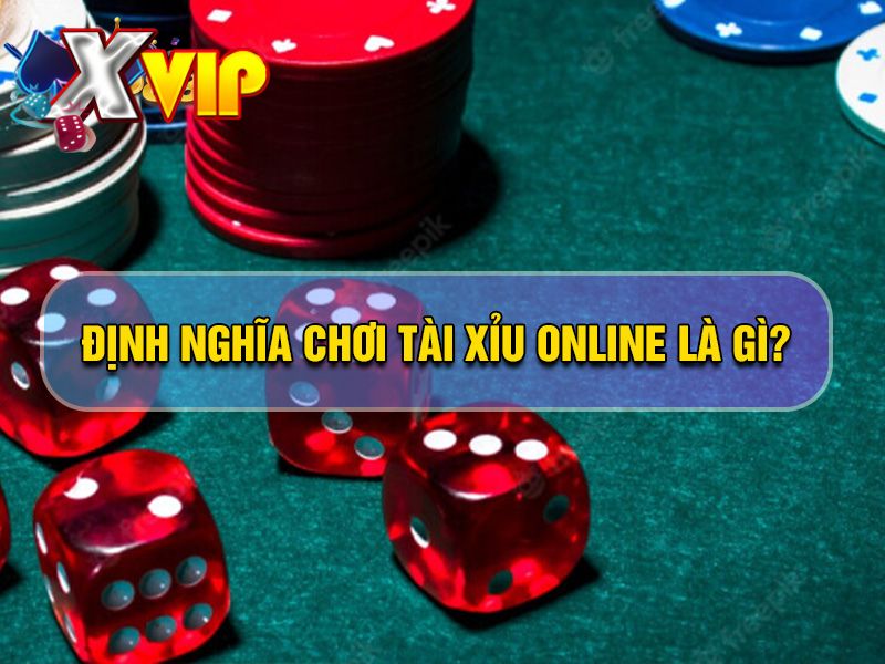 Định nghĩa chơi tài xỉu online tại Xvip