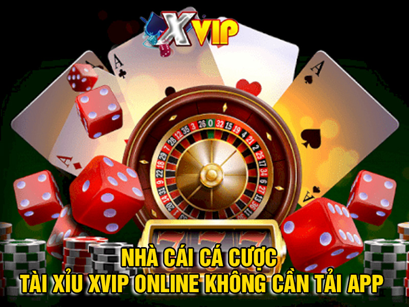 Nhà cái cá cược tài xỉu Xvip online không cần app