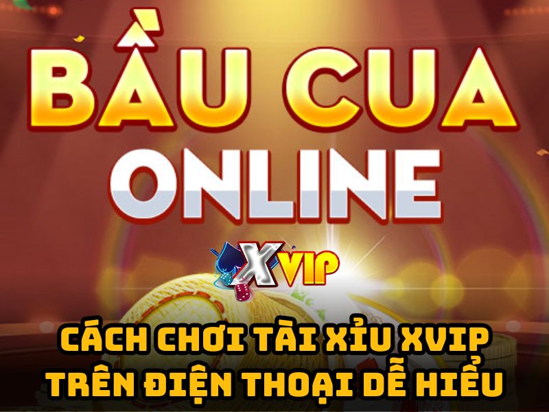 Cách chơi tài xỉu Xvip trên điện thoại dễ hiểu