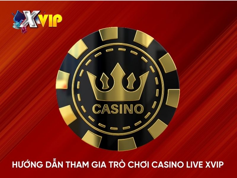 Hướng dẫn tham gia trò chơi Casino Live Xvip